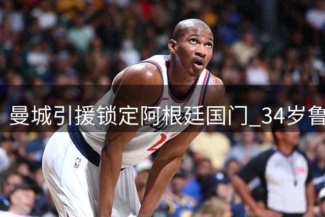 曼城引援锁定阿根廷国门 34岁鲁利转投伊蒂哈德签长约