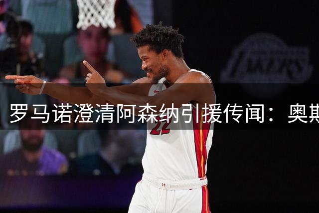 罗马诺澄清阿森纳引援传闻：奥斯梅恩转会谈判纯属谣言