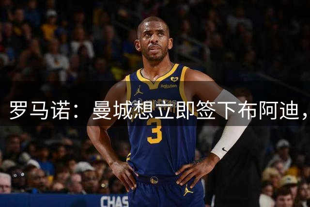 罗马诺：曼城想立即签下布阿迪，正在与里尔进行深入谈判